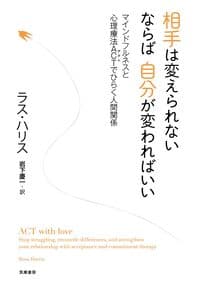 相手は変えられない　ならば自分が変わればいい：マインドフルネスと心理療法ＡＣＴでひらく人間関係