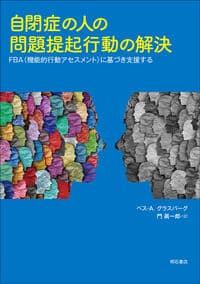 自閉症の人の問題提起行動の解決――FBA(機能的行動アセスメント)に基づき支援する